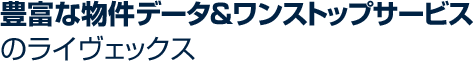 豊富な物件データ＆ワンストップサービスのライヴェックス