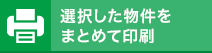 選択した物件をまとめて印刷